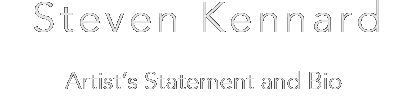 Steven Kennard Artist's Statement and Bio