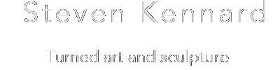 Steven Kennard Turned Art and Sculpture